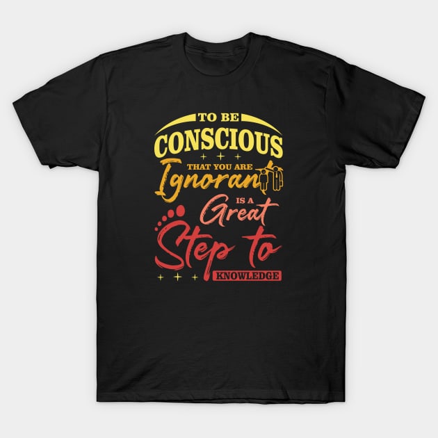 To be conscious that you are ignorant is a great  step to knowledge best design T-Shirt by JJDESIGN520